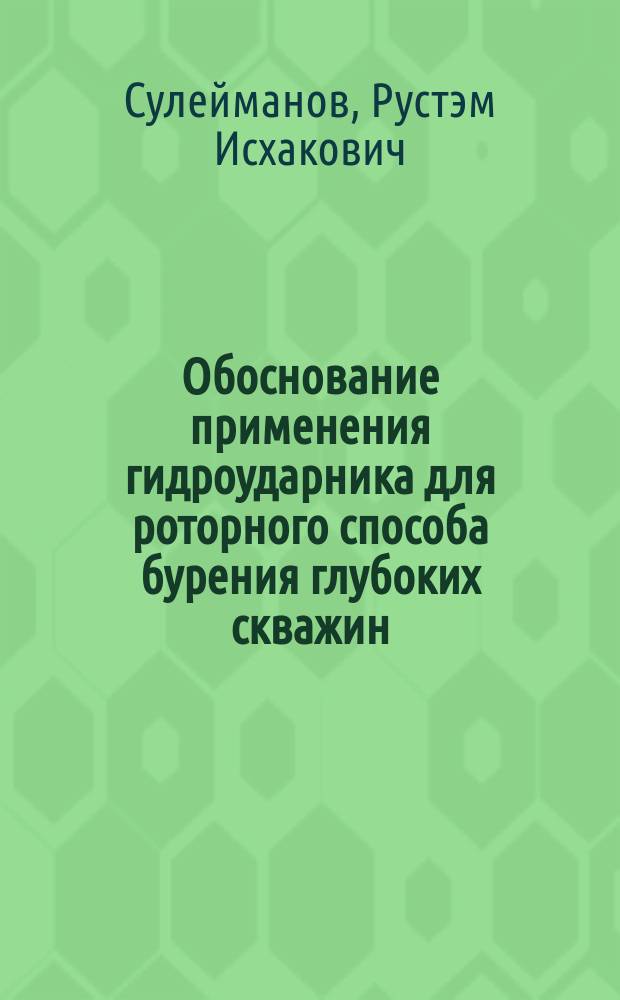 Обоснование применения гидроударника для роторного способа бурения глубоких скважин : монография