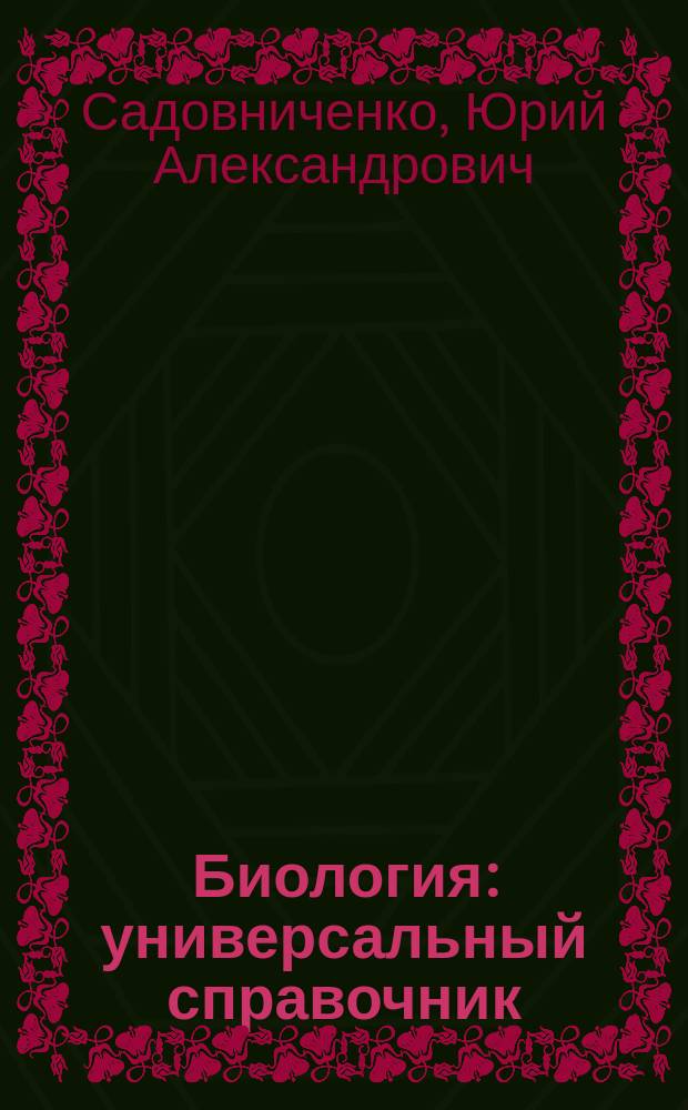 Биология : универсальный справочник : подробный теоретический материал, тренировочные варианты, ответы ко всем заданиям : для старшего школьного возраста