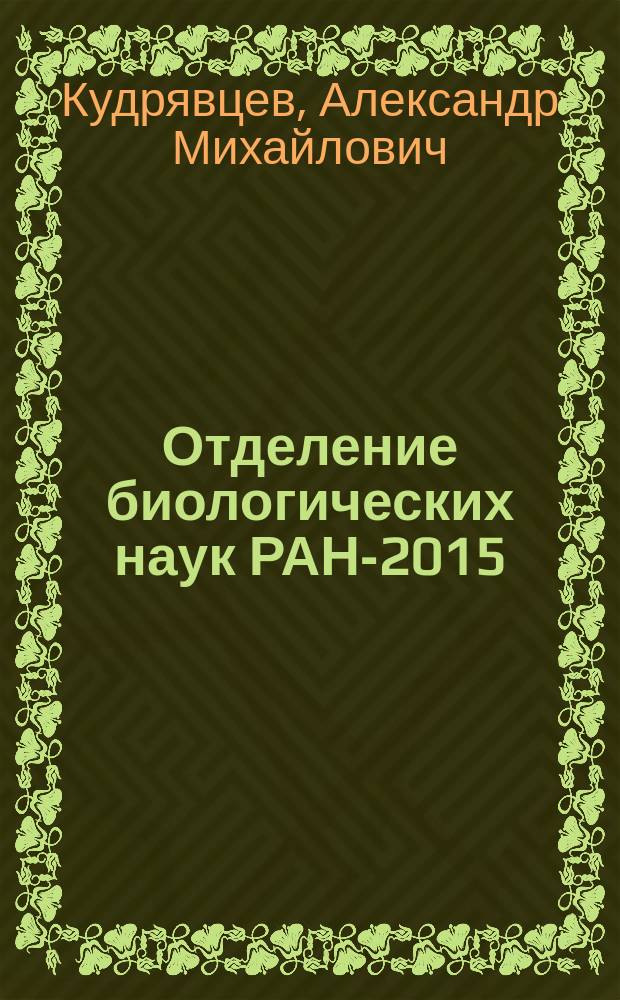 Отделение биологических наук РАН-2015 : основные результаты научных исследований : выполненных в 2015 году институтами и учреждениями, находящимися под научно-методическим руководством Отделения биологических наук РАН, а также перечни основных публикаций