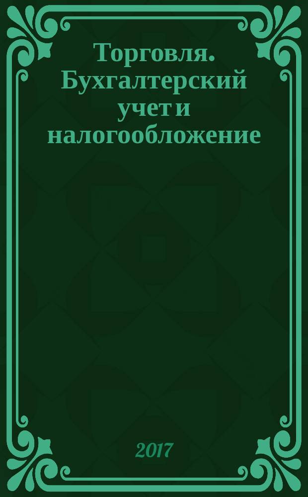 Торговля. Бухгалтерский учет и налогообложение : журнал приложение к журналу "Актуальные вопросы бухгалтерского учета и налогообложения". 2017, № 11