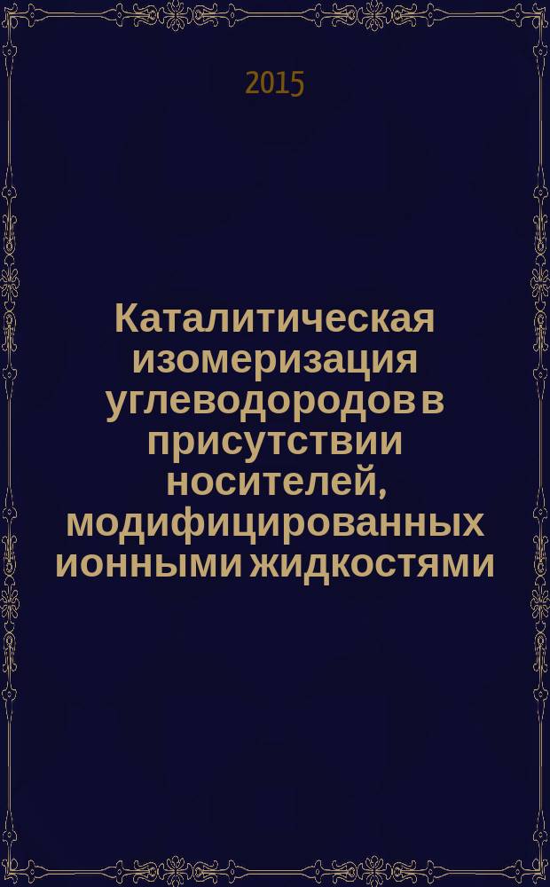Каталитическая изомеризация углеводородов в присутствии носителей, модифицированных ионными жидкостями : автореферат диссертации на соискание ученой степени кандидата технических наук : специальность 05.17.07 <Химическая технология топлива и высокоэнергетических веществ>