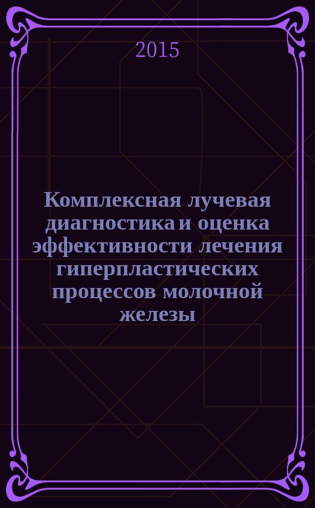 Комплексная лучевая диагностика и оценка эффективности лечения гиперпластических процессов молочной железы : автореферат диссертации на соискание ученой степени кандидата медицинских наук : специальность 14.01.13 <Лучевая диагностика, лучевая терапия>