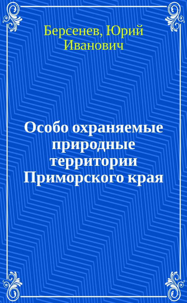 Особо охраняемые природные территории Приморского края: существующие и проектируемые : монография