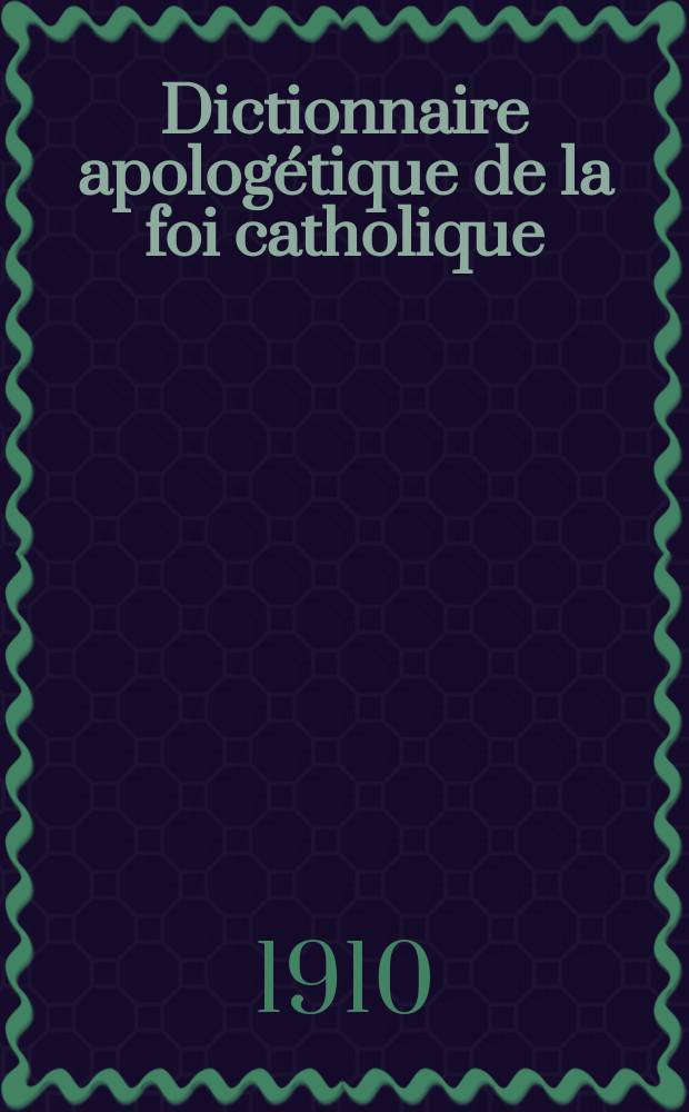 Dictionnaire apologétique de la foi catholique : contenant les preuves de la vérité de la religion et les réponses aux objections tirées des sciences humaines. [T. 1], fasc. 3 : Concordats - Dieu