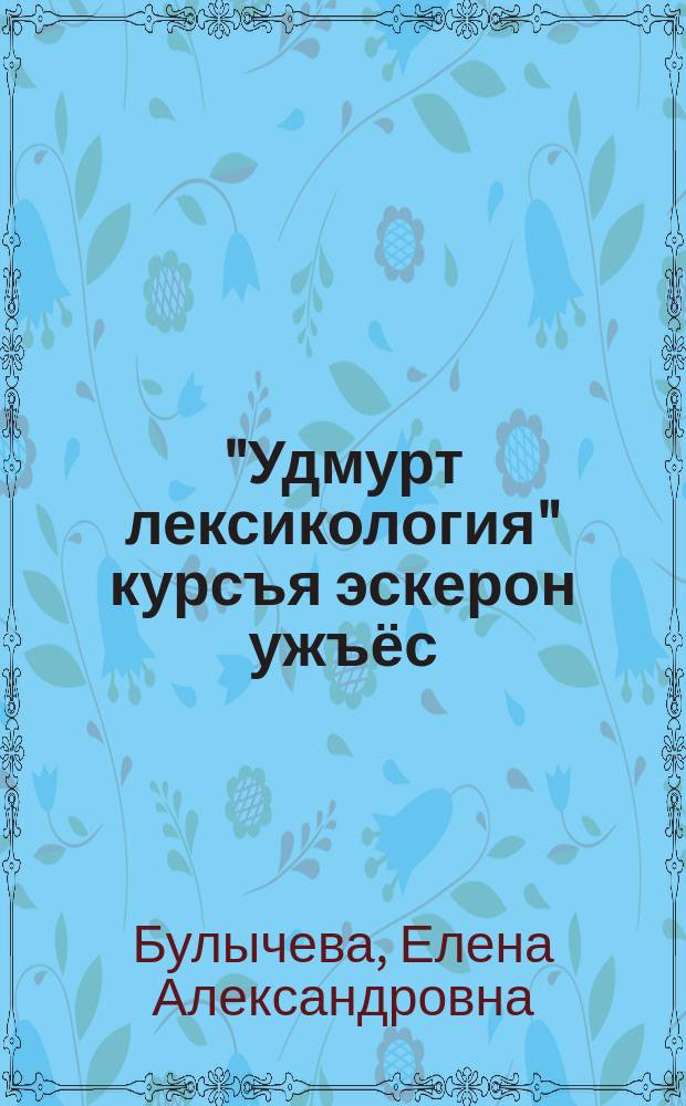 "Удмурт лексикология" курсъя эскерон ужъёс = Проверочные работы по курсу "Лексикология удмуртского языка"