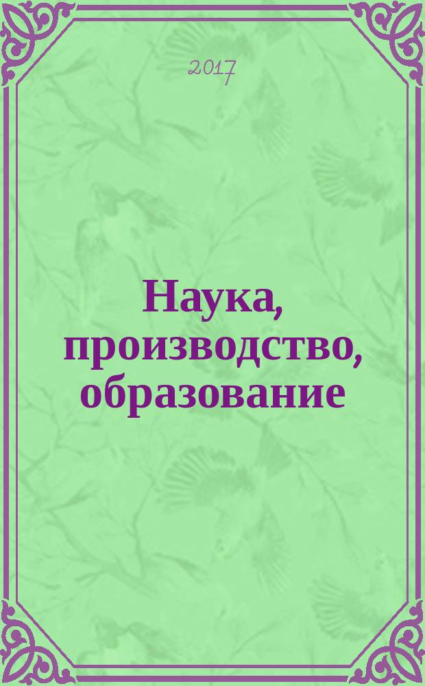 Наука, производство, образование: состояние и перспективы : сборник научных трудов по материалам Всероссийской научно-практической конференции, Чебоксары, 7 апреля 2017 г