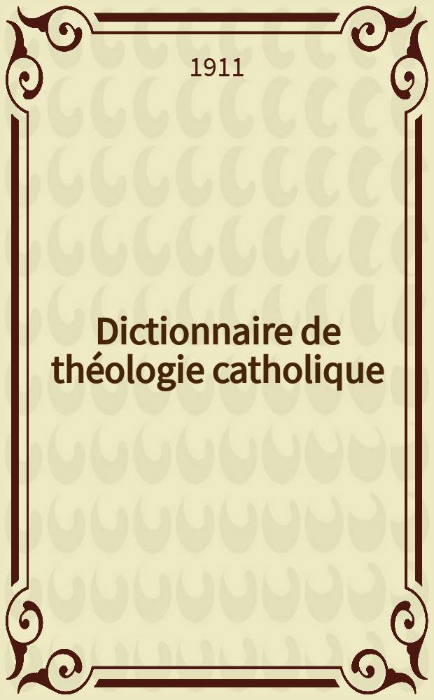 Dictionnaire de théologie catholique : contenant l'exposé des doctrines de la théologie catholique, leurs preuves et leur histoire. T. 4 : Dabillon - Emser