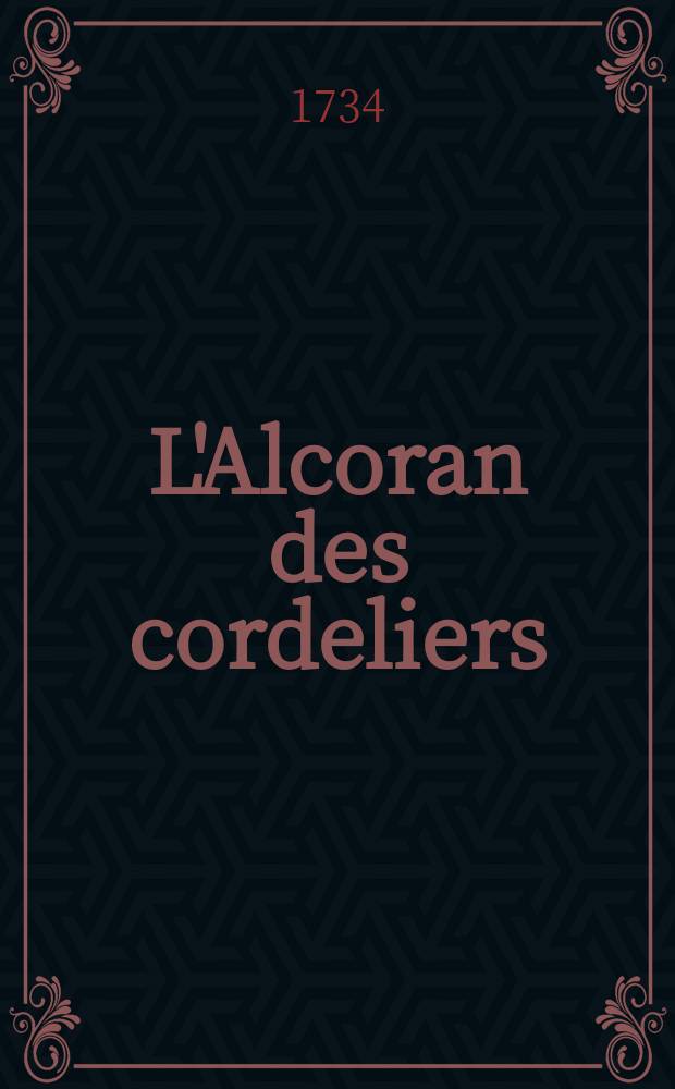 L'Alcoran des cordeliers : Tant en latin qu'en Fran&ccedil;ois c'est &agrave; dire Recueil des plus notables bourdes et blasph&egrave;mes de ceux qui ont os&eacute; comparer saint Fran&ccedil;ois &agrave; J&eacute;sus Christ, tir&eacute; du grand Livre des conformiez, jadis compos&eacute; par fr&egrave;re Barthelemi de Pise, cordelier en son vivant. T. 2