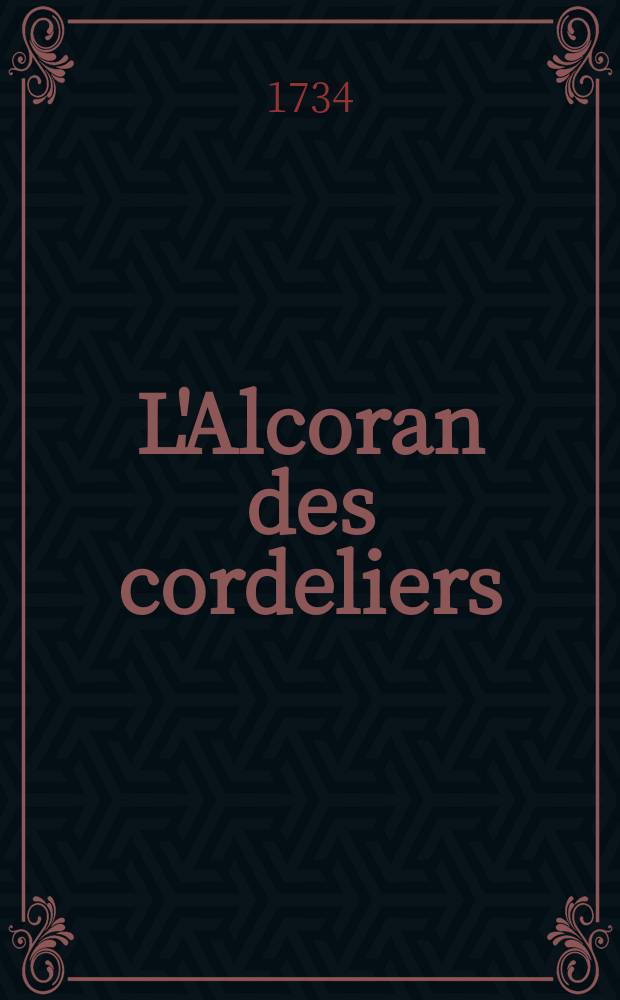 L'Alcoran des cordeliers : Tant en latin qu'en François c'est à dire Recueil des plus notables bourdes et blasphèmes de ceux qui ont osé comparer saint François à Jésus Christ, tiré du grand Livre des conformiez, jadis composé par frère Barthelemi de Pise, cordelier en son vivant. T. 2