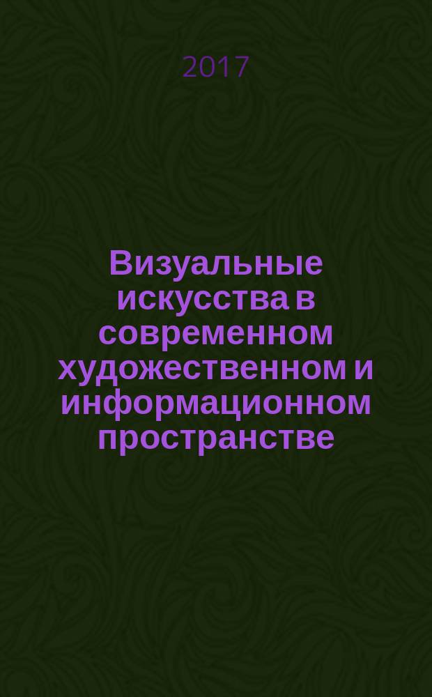 Визуальные искусства в современном художественном и информационном пространстве : сборник научных статей