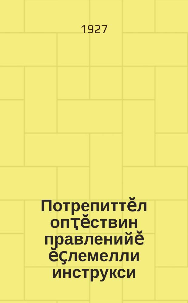 Потрепиттӗл опҭӗствин правленийӗ ӗҫлемелли инструкси = Инструкция правлению потребительского общества