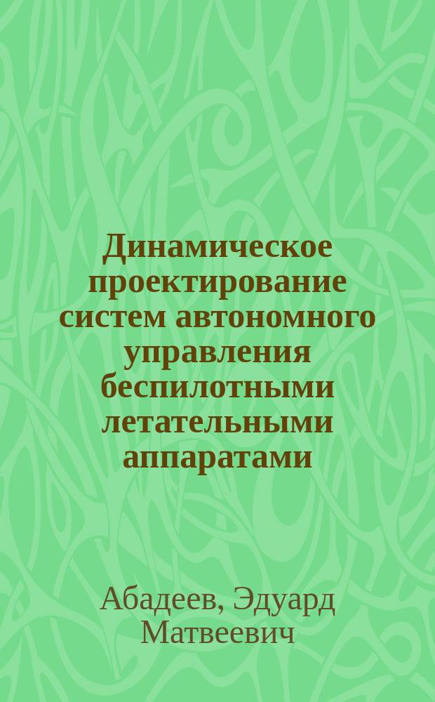 Динамическое проектирование систем автономного управления беспилотными летательными аппаратами : монография