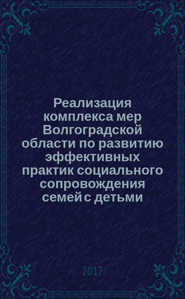Реализация комплекса мер Волгоградской области по развитию эффективных практик социального сопровождения семей с детьми, нуждающихся в социальной помощи : [сборник]. Ч. 3 : Опыт работы по социальному сопровождению семей, находящихся в социально опасном положении, семей, имеющих детей-инвалидов