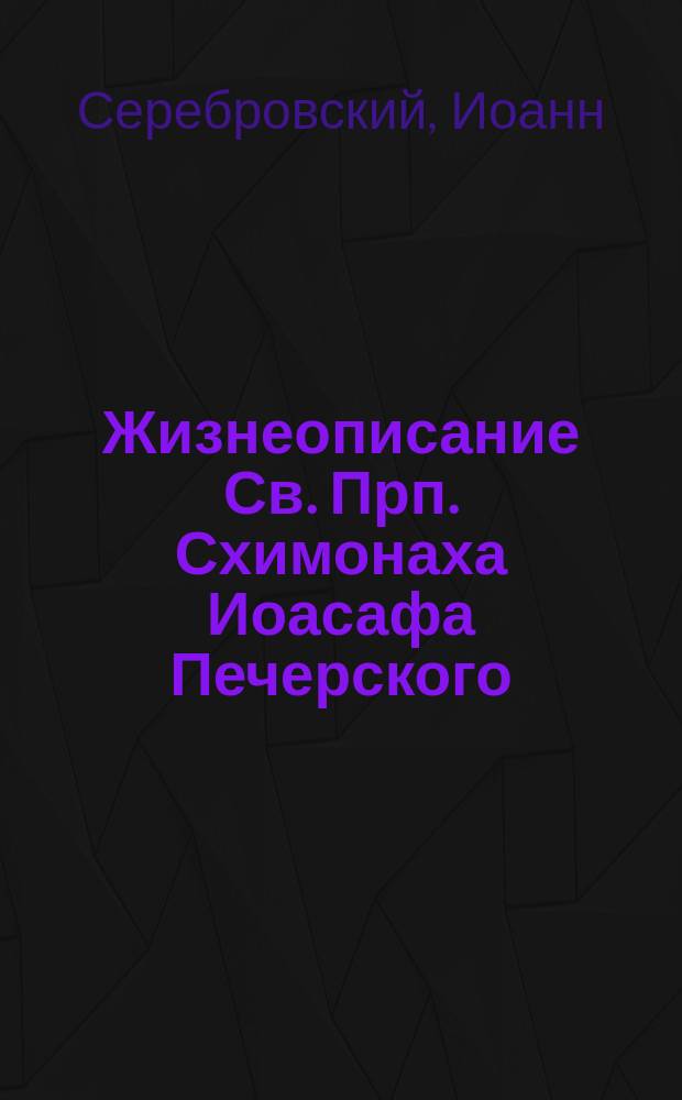 Жизнеописание Св. Прп. Схимонаха Иоасафа Печерского
