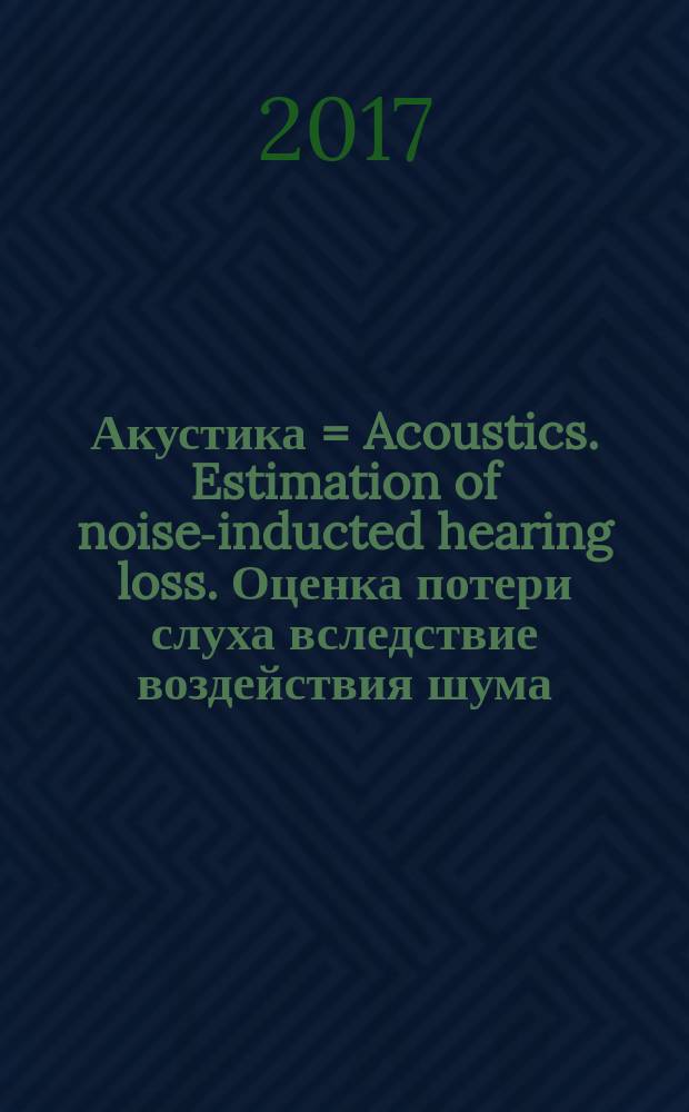 Акустика = Acoustics. Estimation of noise-inducted hearing loss. Оценка потери слуха вследствие воздействия шума : ГОСТ Р ИСО 1999-2017