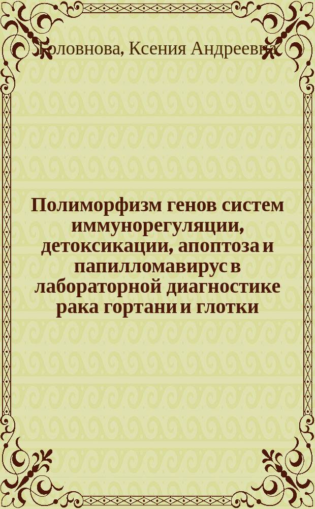 Полиморфизм генов систем иммунорегуляции, детоксикации, апоптоза и папилломавирус в лабораторной диагностике рака гортани и глотки : автореферат диссертации на соискание ученой степени кандидата медицинских наук : специальность 14.03.10 <Клиническая лабораторная диагностика>