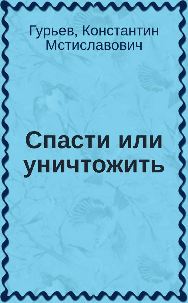Спасти или уничтожить : роман-хроника