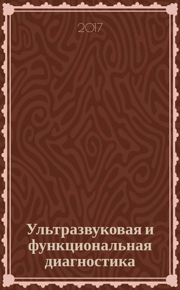 Ультразвуковая и функциональная диагностика : Ежекв. науч.-практ. журн. 2017, вып. 2 (122)