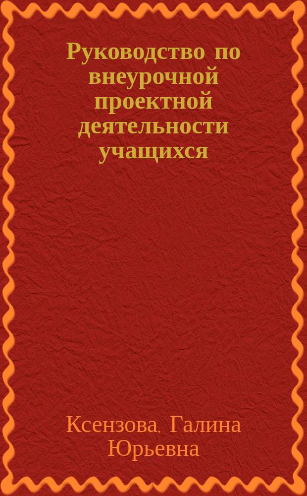 Руководство по внеурочной проектной деятельности учащихся : методические рекомендации