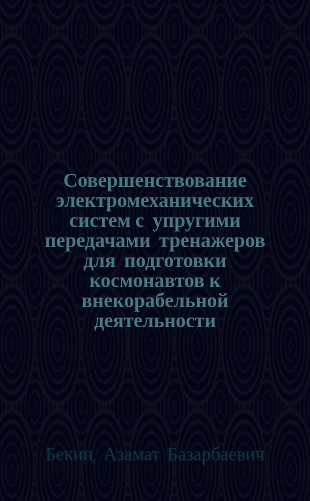 Совершенствование электромеханических систем с упругими передачами тренажеров для подготовки космонавтов к внекорабельной деятельности : автореферат диссертации на соискание ученой степени кандидата технических наук : специальность 05.09.03 <Электротехнические комплексы и системы>