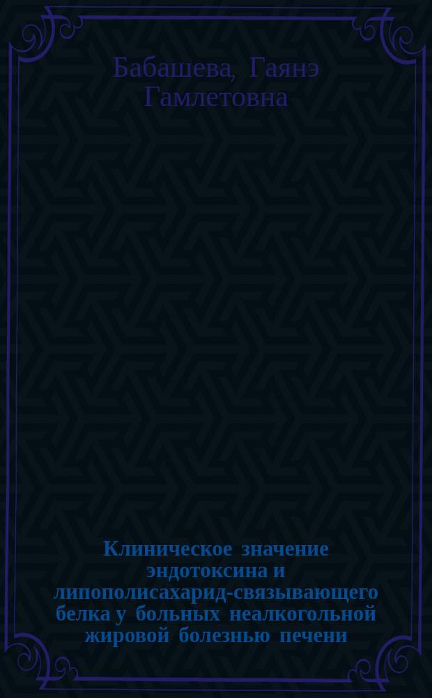 Клиническое значение эндотоксина и липополисахарид-связывающего белка у больных неалкогольной жировой болезнью печени : автореферат диссертации на соискание ученой степени кандидата медицинских наук : специальность 14.01.04 <Внутренние болезни>