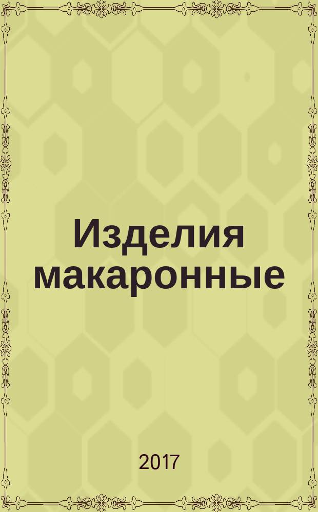 Изделия макаронные = Macaroni products. General specifications : общие технические условия : ГОСТ 31743-2017