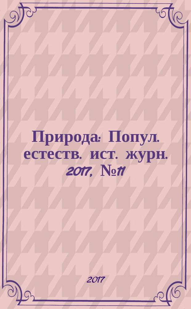 Природа : Попул. естеств. ист. журн. 2017, № 11 (1227)