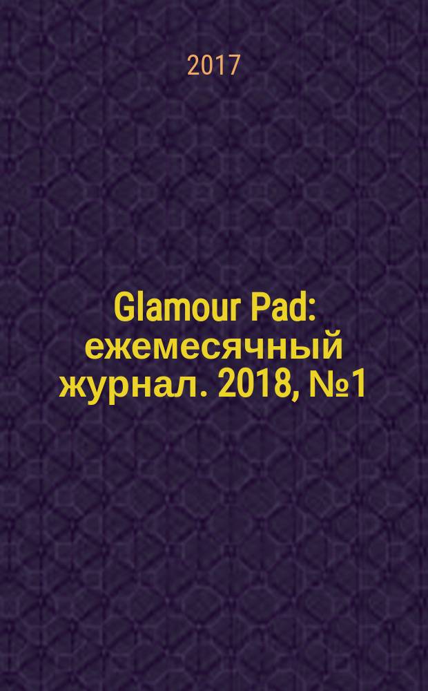 Glamour Pad : ежемесячный журнал. 2018, № 1 (161)