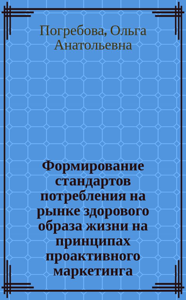 Формирование стандартов потребления на рынке здорового образа жизни на принципах проактивного маркетинга : автореферат диссертации на соискание ученой степени кандидата экономических наук : специальность 08.00.05 <Экономика и управление народным хозяйством>