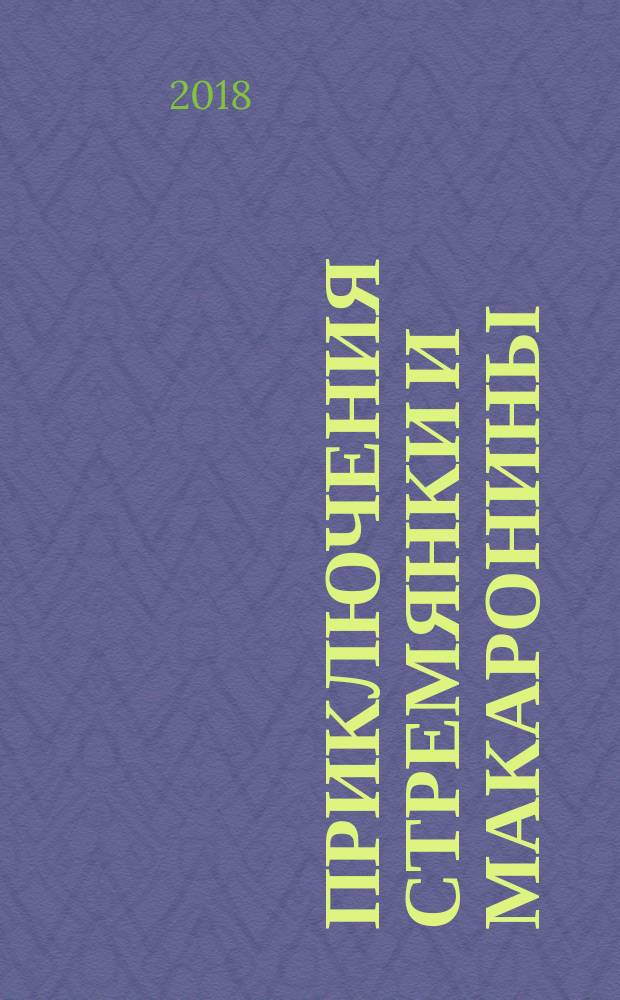 Приключения Стремянки и Макаронины : сказочная повесть : для детей до трех лет