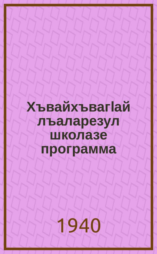 ХъвайхъвагIай лъаларезул школазе программа = Программы для школ неграмотных