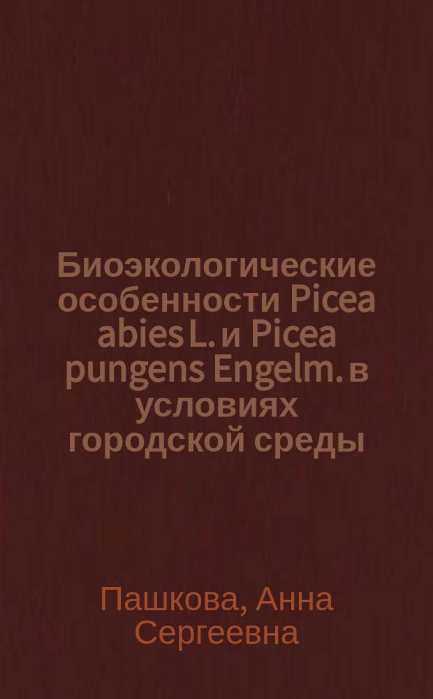 Биоэкологические особенности Picea abies L. и Picea pungens Engelm. в условиях городской среды : автореферат диссертации на соискание ученой степени кандидата биологических наук : специальность 03.02.01 <Ботаника> : специальность 03.02.08 <Экология>