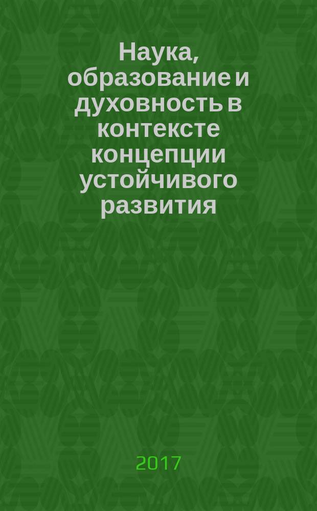 Наука, образование и духовность в контексте концепции устойчивого развития : материалы всероссийской научно-практической конференции (24-25 ноября 2016 г.) : в 4 ч