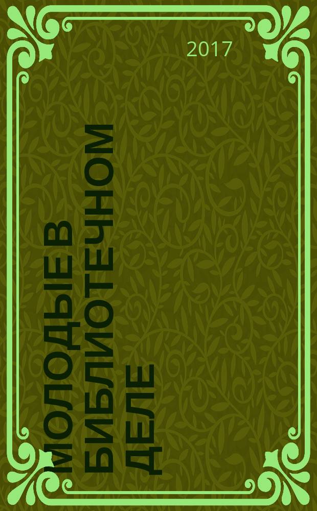 Молодые в библиотечном деле : профессиональный журнал для тех, кто полон идей и устремлений, кто готов узнавать новое и делиться своими знаниями. 2017, № 4