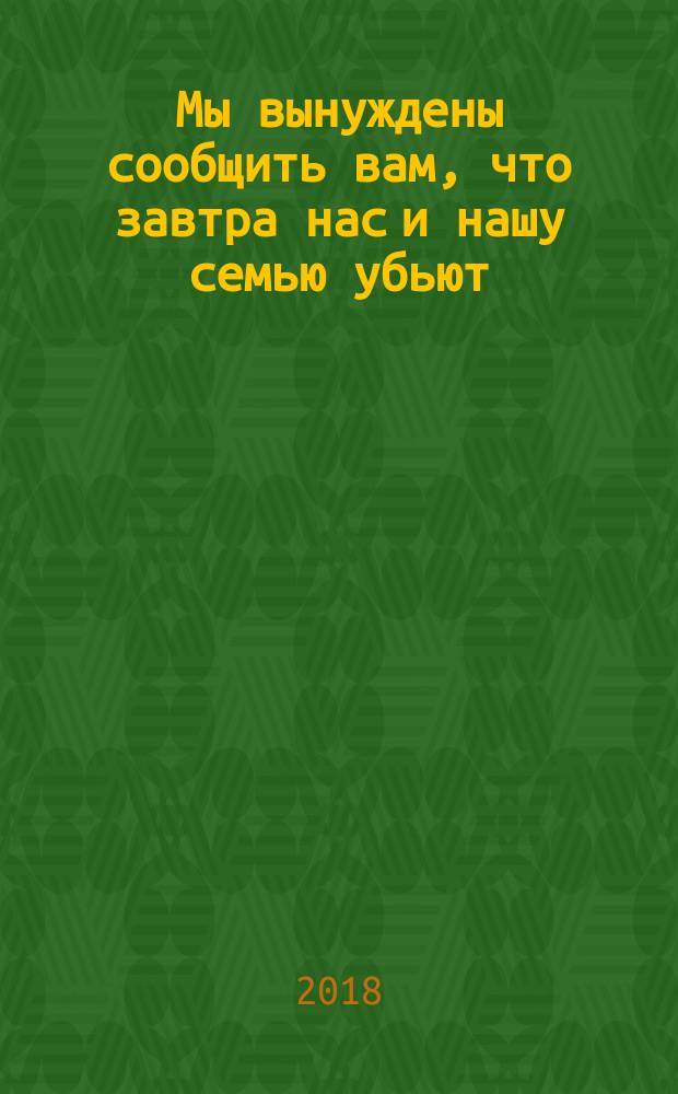 Мы вынуждены сообщить вам, что завтра нас и нашу семью убьют : истории из Руанды : перевод