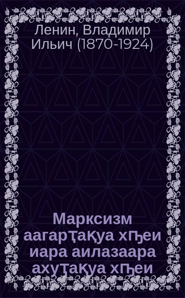 Марксизм аагарҭақуа хҧеи иара аилазаара ахуҭақуа хҧеи = Три источника и три составных части марксизма