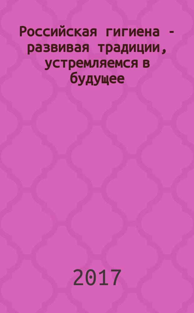 Российская гигиена - развивая традиции, устремляемся в будущее : материалы XII Всероссийского съезда гигиенистов и санитарных врачей (Москва, 17-18 ноября 2017 г.). Т. 2