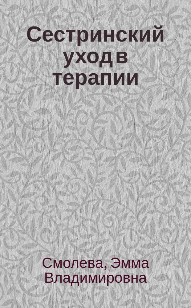 Сестринский уход в терапии : МДК 02.01 сестринский уход при различных заболеваниях и состояниях : учебное пособие подготовлено в соответствии с ФГОС для специальности "Сестринское дело" по ПМ 02 Участие в лечебно-диагностическом и реабилитационном процессах, МДК 02.01 "Сестринский уход при различных заболеваниях и состояниях" и предназначено для студентов образовательных учреждений среднего профессионального образования