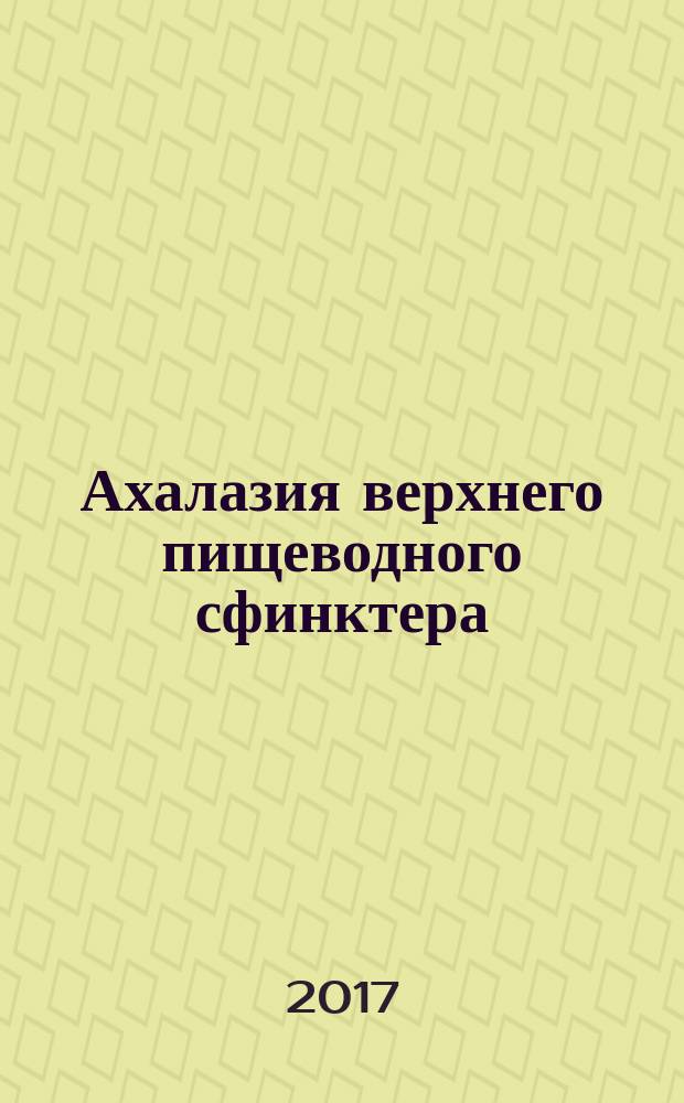 Ахалазия верхнего пищеводного сфинктера (клиника, диагностика, лечение) : руководство для врачей