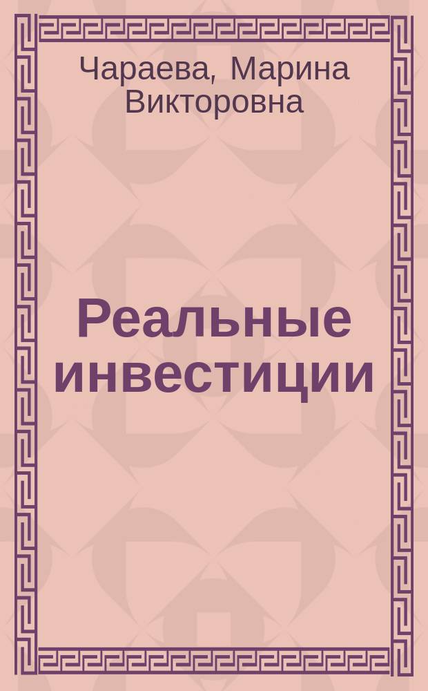 Реальные инвестиции : учебное пособие : для студентов высших учебных заведений, обучающихся по направлениям подготовки 38.03.01 "Экономика", 38.03.02 "Менеджмент" (квалификация (степень) "бакалавр")