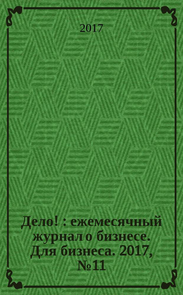 Дело ! : ежемесячный журнал о бизнесе. Для бизнеса. 2017, № 11 (270)