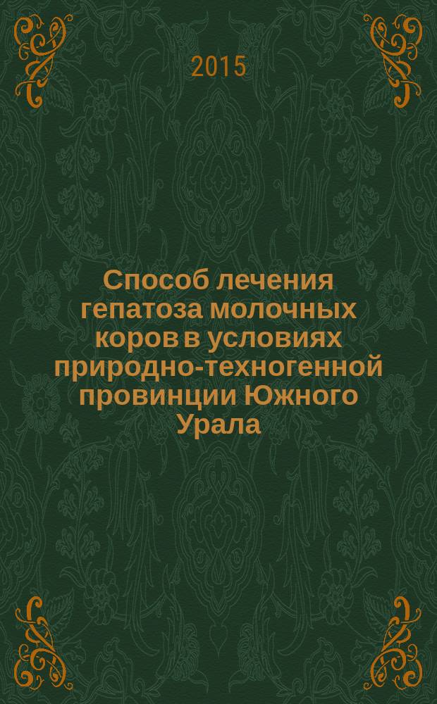 Способ лечения гепатоза молочных коров в условиях природно-техногенной провинции Южного Урала : автореферат диссертации на соискание ученой степени кандидата ветеринарных наук : специальность 06.02.01 <Диагностика болезней и терапия животных, патология, онкология и морфология животных>