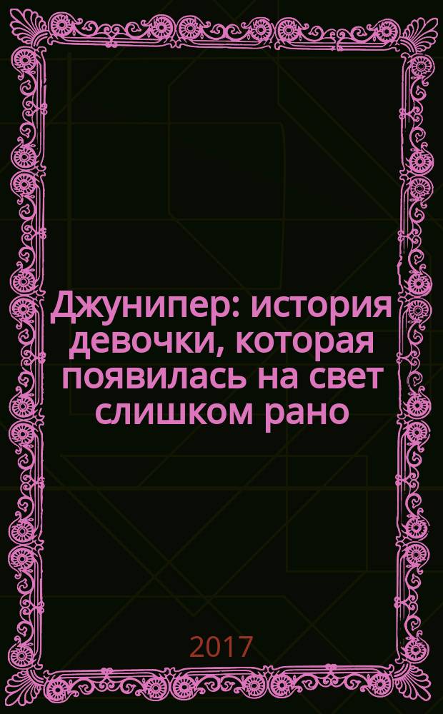 Джунипер : история девочки, которая появилась на свет слишком рано