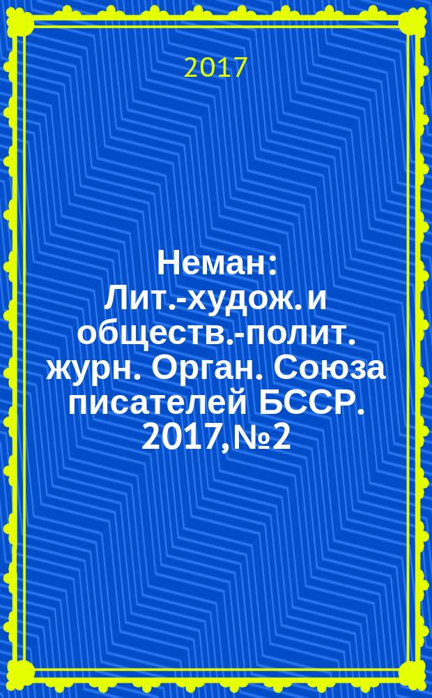 Неман : Лит.-худож. и обществ.-полит. журн. Орган. Союза писателей БССР. 2017, № 2