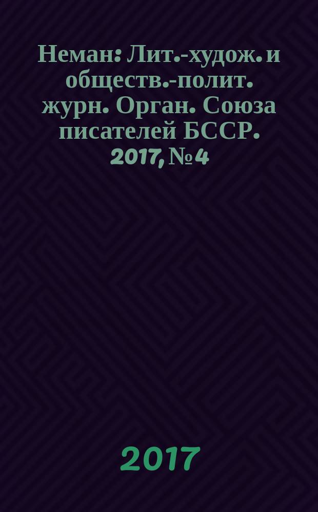 Неман : Лит.-худож. и обществ.-полит. журн. Орган. Союза писателей БССР. 2017, № 4