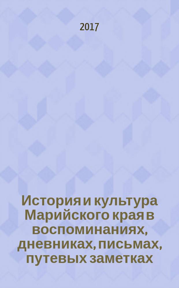 История и культура Марийского края в воспоминаниях, дневниках, письмах, путевых заметках : аннотированный указатель книг и публикаций в периодических изданиях