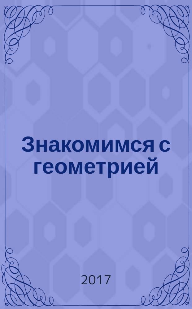 Знакомимся с геометрией : рабочая тетрадь дошкольника 6-7 лет