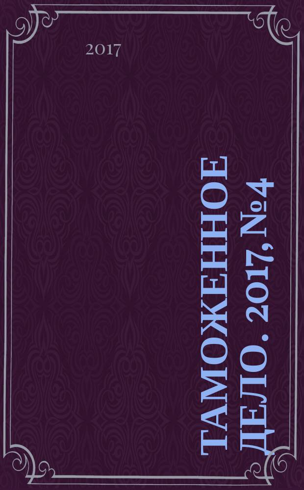 Таможенное дело. 2017, № 4