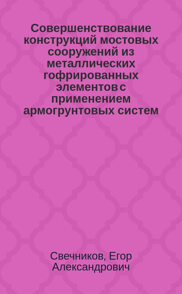 Совершенствование конструкций мостовых сооружений из металлических гофрированных элементов с применением армогрунтовых систем : автореферат диссертации на соискание ученой степени кандидата технических наук : специальность 05.23.11 <Проектирование и строительство дорог, метрополитенов, аэродромов, мостов и транспортных тоннелей>