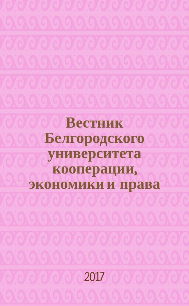 Вестник Белгородского университета кооперации, экономики и права : международный научно-теоретический журнал. 2017, вып. 6 (67)